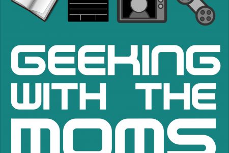 Geeking with the Moms Episode 1 Is Live